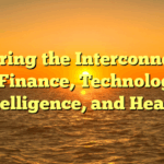 Exploring the Interconnection of Finance, Technology, Intelligence, and Health