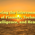 Exploring the Interconnected World of Finance, Technology, Intelligence, and Health