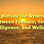 Exploring the Synergy Between Finance, Tech, Intelligence, and Wellness