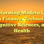 Transforming Modern Living with Finance, Technology, Cognitive Sciences, and Health