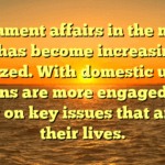 Government affairs in the modern era has become increasingly polarized. With domestic unrest, citizens are more engaged than ever on key issues that affect their lives.