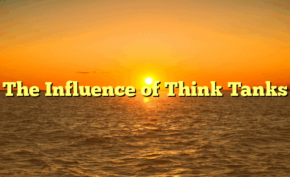 The Influence of Think Tanks