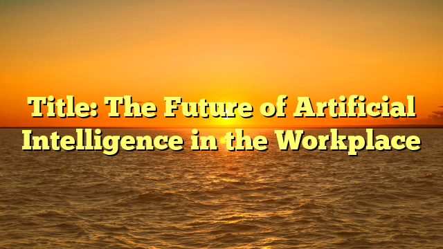 Title: The Future of Artificial Intelligence in the Workplace
