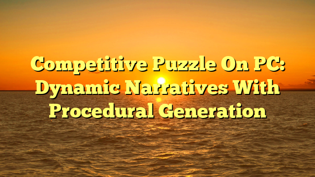 Competitive Puzzle On PC: Dynamic Narratives With Procedural Generation