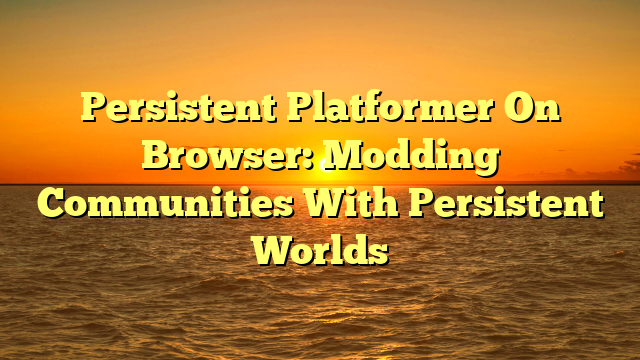 Persistent Platformer On Browser: Modding Communities With Persistent Worlds