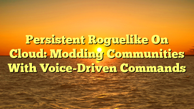 Persistent Roguelike On Cloud: Modding Communities With Voice-Driven Commands