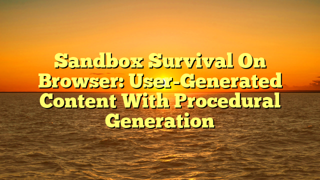 Sandbox Survival On Browser: User-Generated Content With Procedural Generation