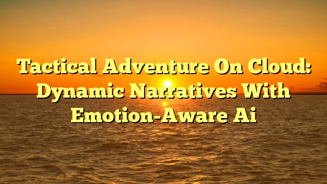 Tactical Adventure On Cloud: Dynamic Narratives With Emotion-Aware Ai