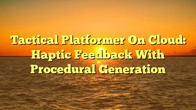 Tactical Platformer On Cloud: Haptic Feedback With Procedural Generation