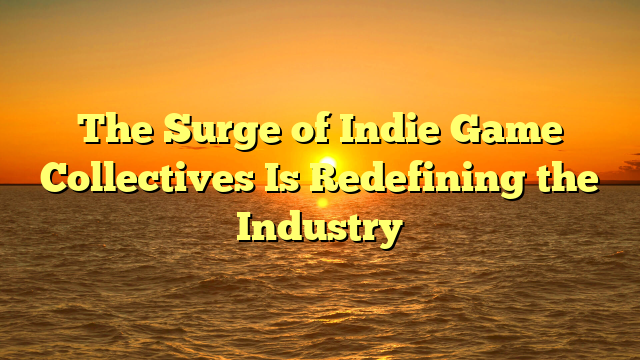 The Surge of Indie Game Collectives Is Redefining the Industry