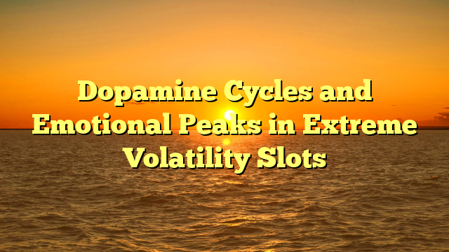 Dopamine Cycles and Emotional Peaks in Extreme Volatility Slots