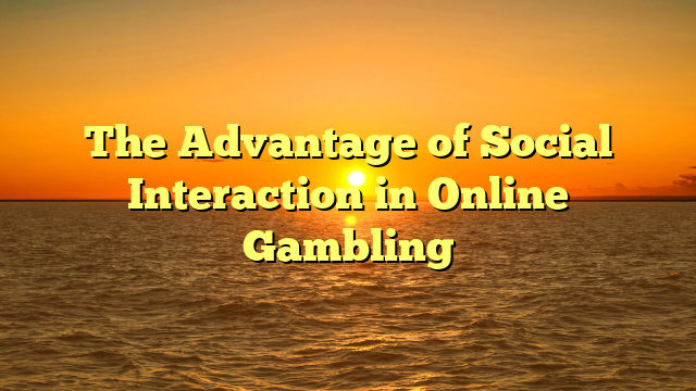 The Advantage of Social Interaction in Online Gambling