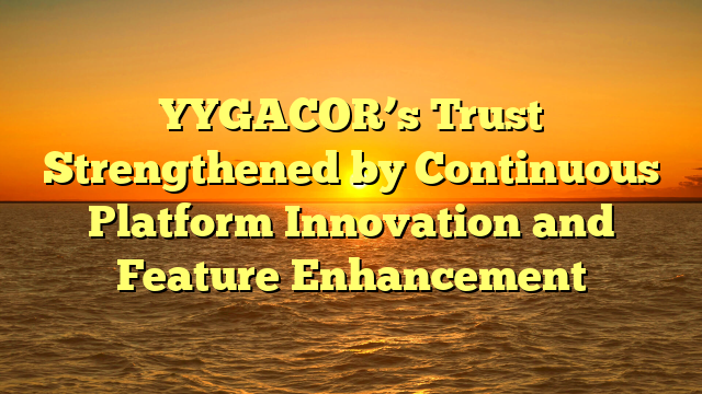 YYGACOR’s Trust Strengthened by Continuous Platform Innovation and Feature Enhancement