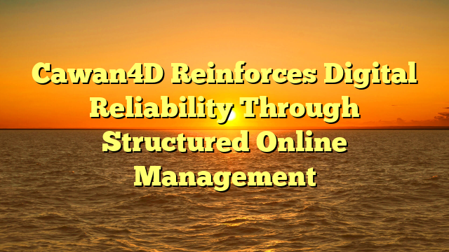 Cawan4D Reinforces Digital Reliability Through Structured Online Management