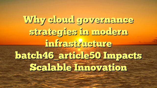Why cloud governance strategies in modern infrastructure batch46_article50 Impacts Scalable Innovation