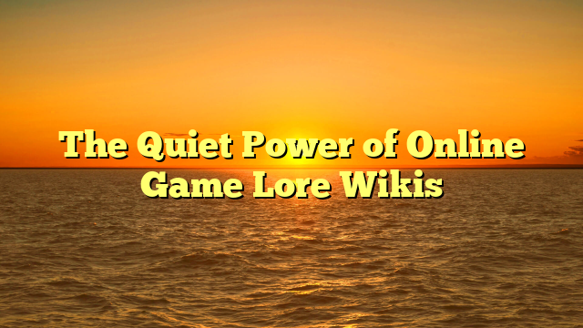 The Quiet Power of Online Game Lore Wikis