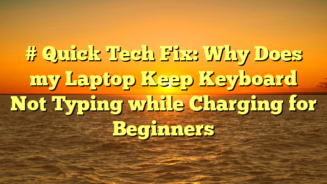 # Quick Tech Fix: Why Does my Laptop Keep Keyboard Not Typing while Charging for Beginners