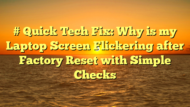 # Quick Tech Fix: Why is my Laptop Screen Flickering after Factory Reset with Simple Checks