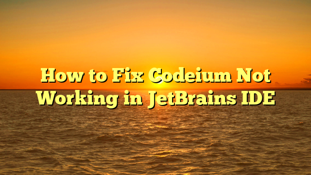 How to Fix Codeium Not Working in JetBrains IDE