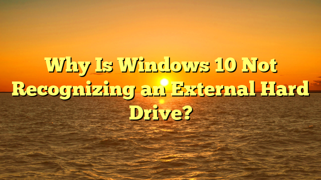 Why Is Windows 10 Not Recognizing an External Hard Drive?